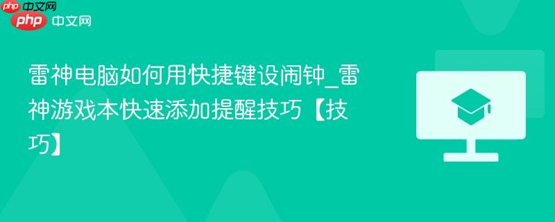 雷神电脑如何用快捷键设闹钟_雷神游戏本快速添加提醒技巧【技巧】