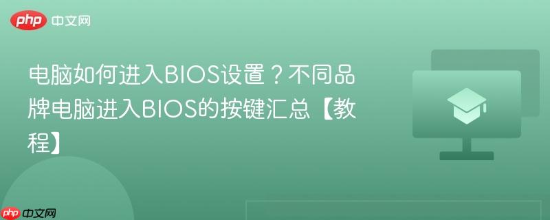 电脑如何进入BIOS设置？不同品牌电脑进入BIOS的按键汇总【教程】  第1张