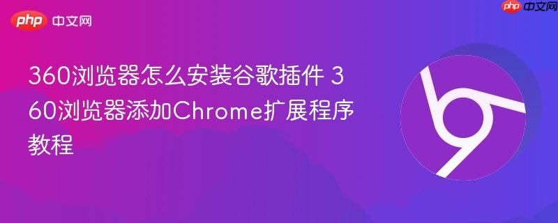 360浏览器怎么安装谷歌插件 360浏览器添加Chrome扩展程序教程 第1张 360浏览器怎么安装谷歌插件 360浏览器添加Chrome扩展程序教程 第1张
