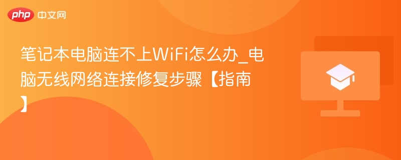 笔记本电脑连不上WiFi怎么办_电脑无线网络连接修复步骤【指南】  第1张