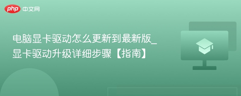 电脑显卡驱动怎么更新到最新版_显卡驱动升级详细步骤【指南】  第1张