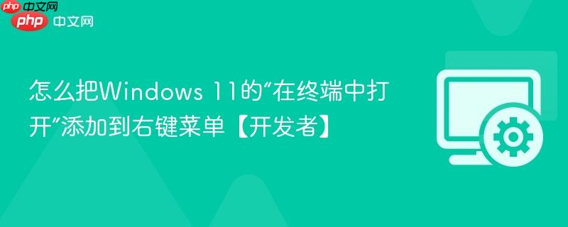 怎么把Windows 11的“在终端中打开”添加到右键菜单【开发者】  第1张