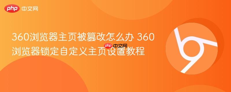 360浏览器主页被篡改怎么办 360浏览器锁定自定义主页设置教程  第1张