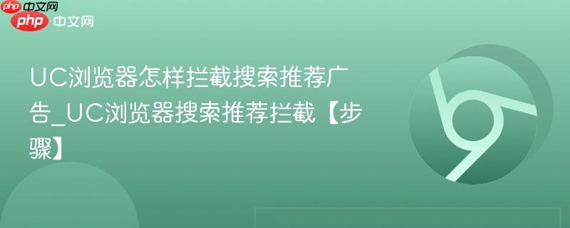 UC浏览器怎样拦截搜索推荐广告_UC浏览器搜索推荐拦截【步骤】  第1张