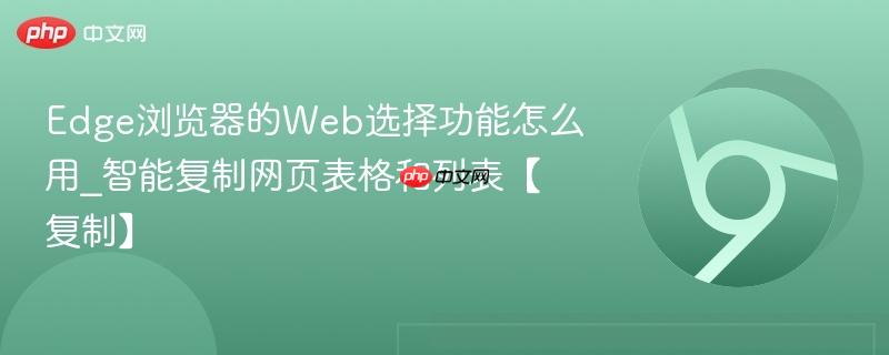 Edge浏览器的Web选择功能怎么用_智能复制网页表格和列表【复制】  第1张
