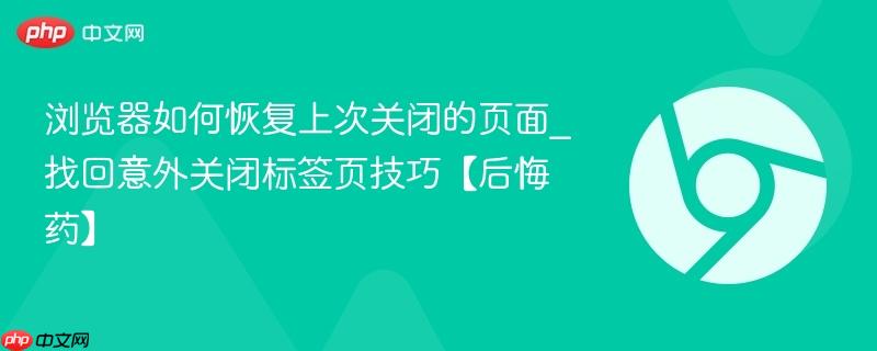 浏览器如何恢复上次关闭的页面_找回意外关闭标签页技巧【后悔药】 第1张 浏览器如何恢复上次关闭的页面_找回意外关闭标签页技巧【后悔药】 第1张