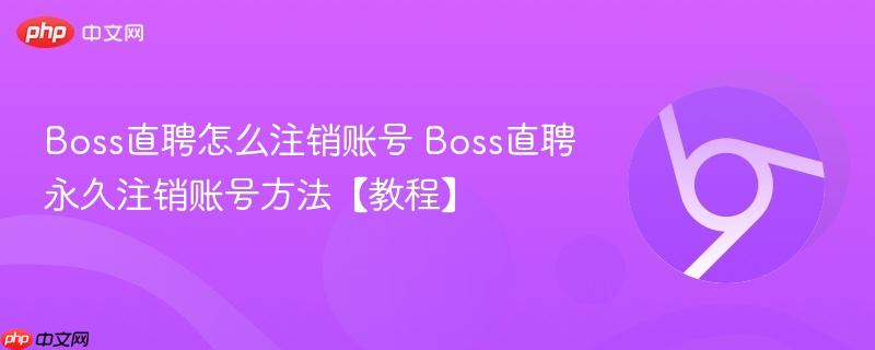 Boss直聘怎么注销账号 Boss直聘永久注销账号方法【教程】  第1张