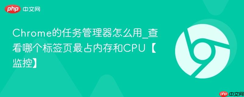 Chrome的任务管理器怎么用_查看哪个标签页最占内存和CPU【监控】 第1张 Chrome的任务管理器怎么用_查看哪个标签页最占内存和CPU【监控】 第1张