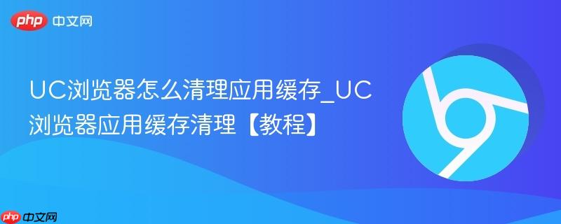 UC浏览器怎么清理应用缓存_UC浏览器应用缓存清理【教程】  第1张