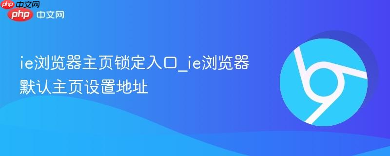 ie浏览器主页锁定入口_ie浏览器默认主页设置地址  第1张