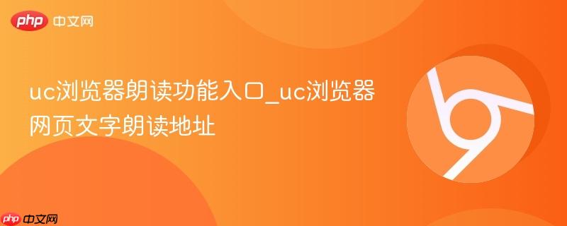 uc浏览器朗读功能入口_uc浏览器网页文字朗读地址  第1张