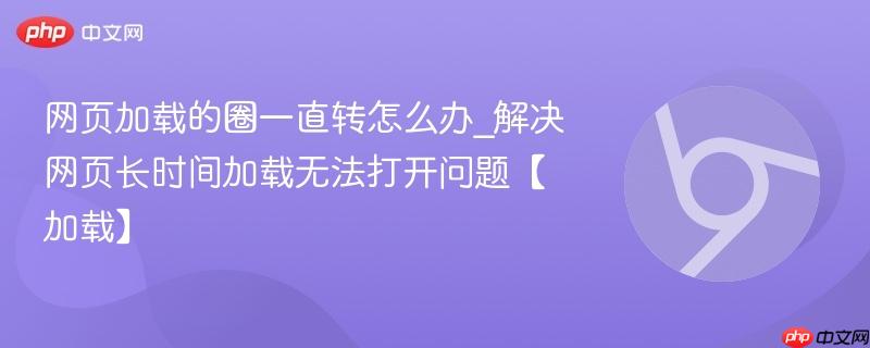 网页加载的圈一直转怎么办_解决网页长时间加载无法打开问题【加载】  第1张