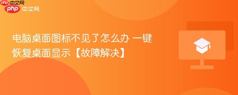 电脑桌面图标不见了怎么办 一键恢复桌面显示【故障解决】  第1张