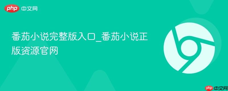 番茄小说完整版入口_番茄小说正版资源官网