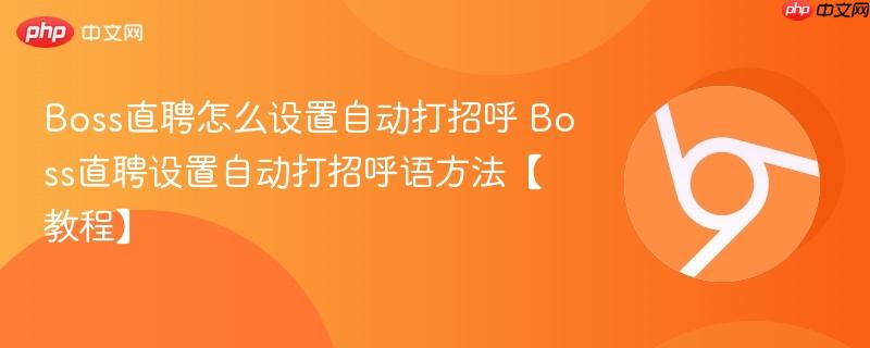 Boss直聘怎么设置自动打招呼 Boss直聘设置自动打招呼语方法【教程】  第1张