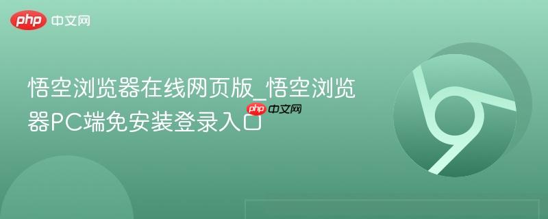 悟空浏览器在线网页版_悟空浏览器PC端免安装登录入口  第1张