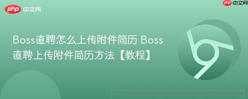 Boss直聘怎么上传附件简历 Boss直聘上传附件简历方法【教程】  第1张