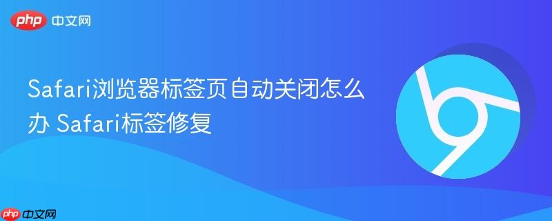 Safari浏览器标签页自动关闭怎么办 Safari标签修复  第1张