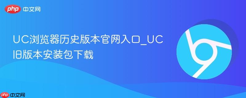 UC浏览器历史版本官网入口_UC旧版本安装包下载  第1张