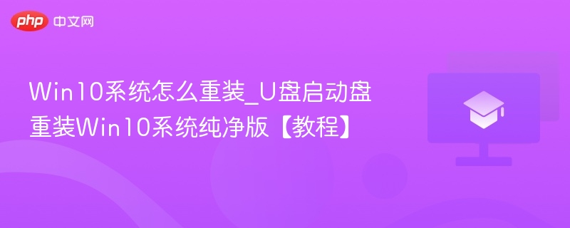 Win10系统怎么重装_U盘启动盘重装Win10系统纯净版【教程】 第1张 Win10系统怎么重装_U盘启动盘重装Win10系统纯净版【教程】 第1张
