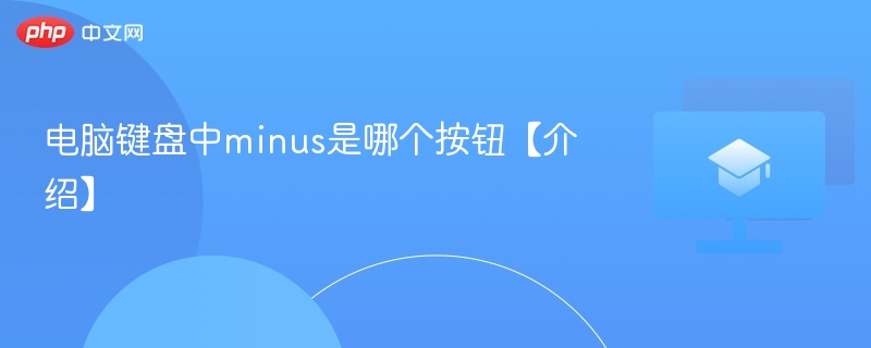 电脑键盘中minus是哪个按钮【介绍】  第1张