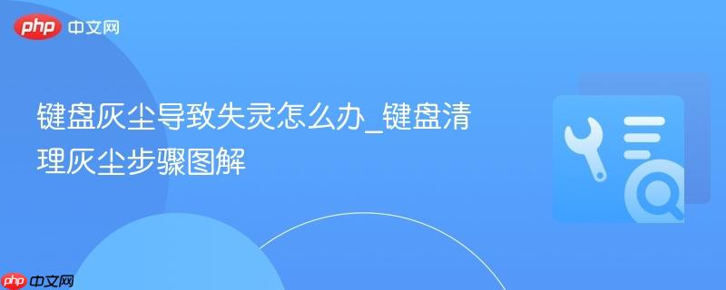 键盘灰尘导致失灵怎么办_键盘清理灰尘步骤图解  第1张