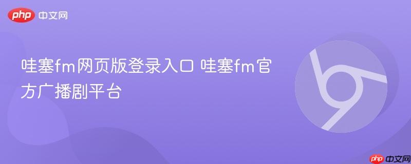 哇塞fm网页版登录入口 哇塞fm官方广播剧平台  第1张
