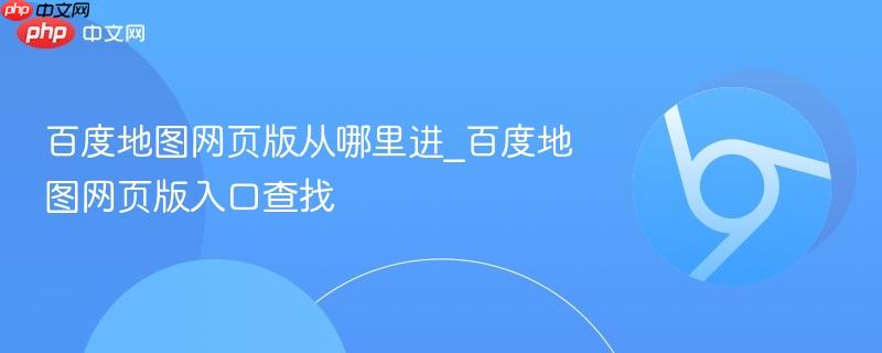 百度地图网页版从哪里进_百度地图网页版入口查找 第1张 百度地图网页版从哪里进_百度地图网页版入口查找 第1张
