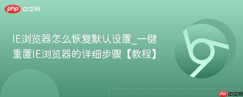 IE浏览器怎么恢复默认设置_一键重置IE浏览器的详细步骤【教程】 第1张 IE浏览器怎么恢复默认设置_一键重置IE浏览器的详细步骤【教程】 第1张