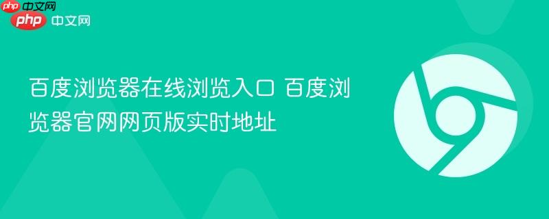 百度浏览器在线浏览入口 百度浏览器官网网页版实时地址  第1张