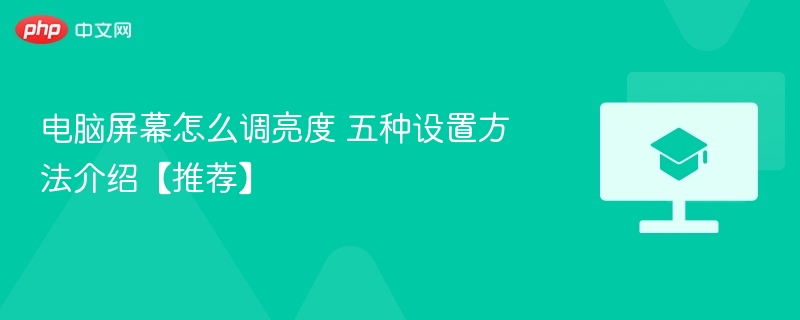 电脑屏幕怎么调亮度 五种设置方法介绍【推荐】  第1张