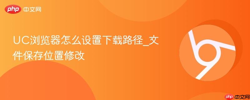 UC浏览器怎么设置下载路径_文件保存位置修改  第1张