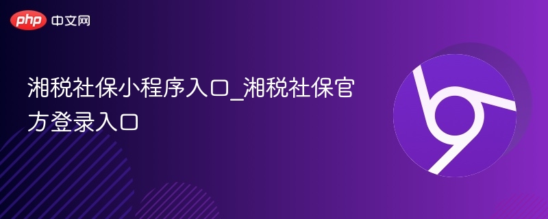 湘税社保小程序入口_湘税社保官方登录入口