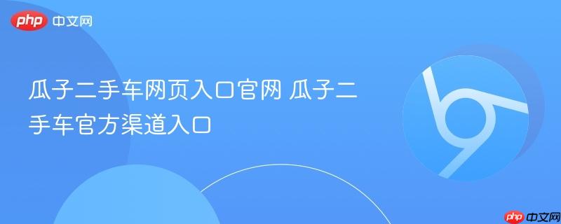 瓜子二手车网页入口官网 瓜子二手车官方渠道入口  第1张