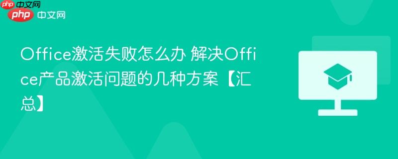 Office激活失败怎么办 解决Office产品激活问题的几种方案【汇总】  第1张