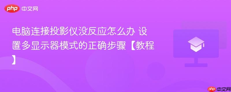 电脑连接投影仪没反应怎么办 设置多显示器模式的正确步骤【教程】  第1张