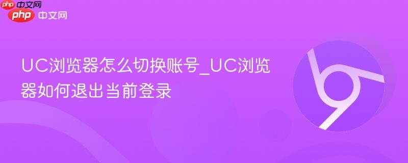 UC浏览器怎么切换账号_UC浏览器如何退出当前登录  第1张