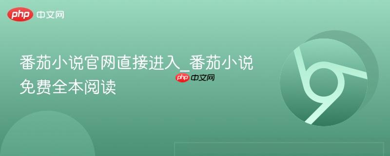 番茄小说官网直接进入_番茄小说免费全本阅读