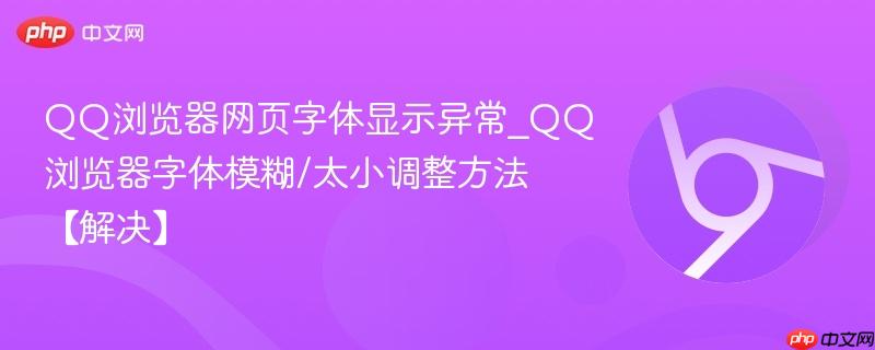 QQ浏览器网页字体显示异常_QQ浏览器字体模糊/太小调整方法【解决】  第1张