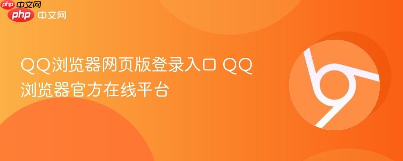 QQ浏览器网页版登录入口 QQ浏览器官方在线平台 第1张 QQ浏览器网页版登录入口 QQ浏览器官方在线平台 第1张