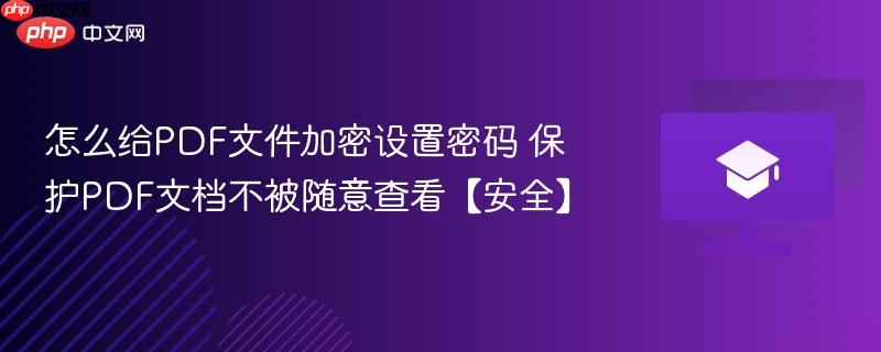 怎么给PDF文件加密设置密码 保护PDF文档不被随意查看【安全】  第1张