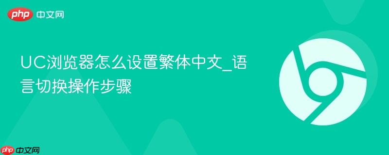 UC浏览器怎么设置繁体中文_语言切换操作步骤 第1张 UC浏览器怎么设置繁体中文_语言切换操作步骤 第1张