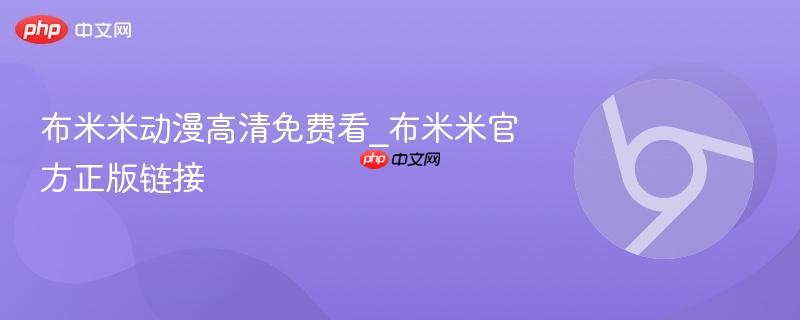 布米米动漫高清免费看_布米米官方正版链接  第1张