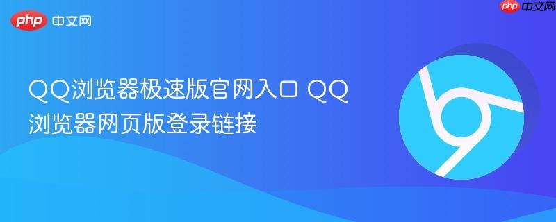 QQ浏览器极速版官网入口 QQ浏览器网页版登录链接