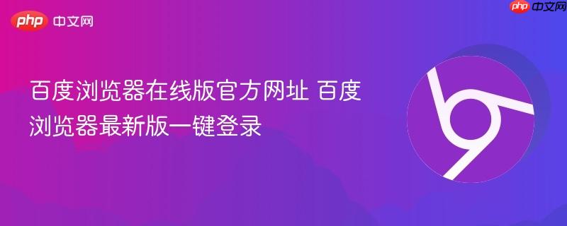 百度浏览器在线版官方网址 百度浏览器最新版一键登录  第1张