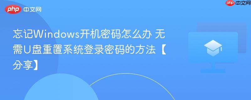 忘记Windows开机密码怎么办 无需U盘重置系统登录密码的方法【分享】  第1张