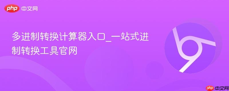 多进制转换计算器入口_一站式进制转换工具官网  第1张