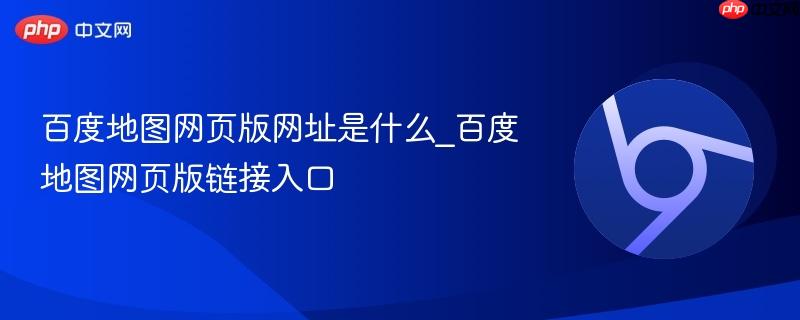 百度地图网页版网址是什么_百度地图网页版链接入口  第1张