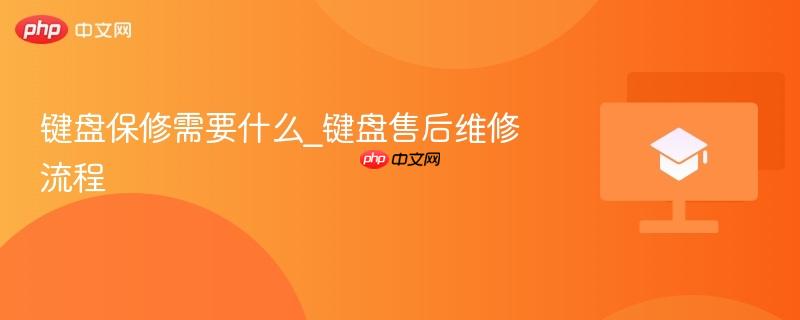 键盘保修需要什么_键盘售后维修流程