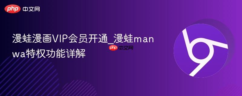 漫蛙漫画VIP会员开通_漫蛙manwa特权功能详解  第1张